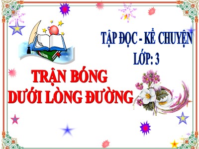 Bài giảng Tập đọc + Kể chuyện khối 3 - Trận bóng dưới lòng đường