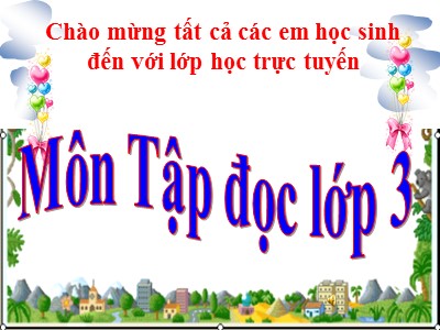 Bài giảng Tập đọc + Kể chuyện khối 3 - Tuần 22: Nhà bác học và bà cụ