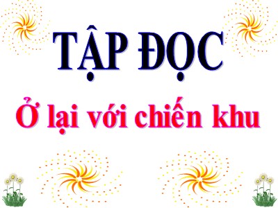 Bài giảng Tập đọc + Kể chuyện lớp 3 - Ở lại với chiến khu