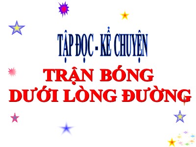 Bài giảng Tập đọc + Kể chuyện lớp 3 - Trận bóng dưới lòng đường