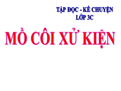 Bài giảng Tập đọc + Kể chuyện lớp 3C - Mồ côi xử kiện