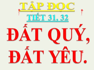 Bài giảng Tập đọc khối 3 - Tiết 31, 32: Đất quý, đất yêu