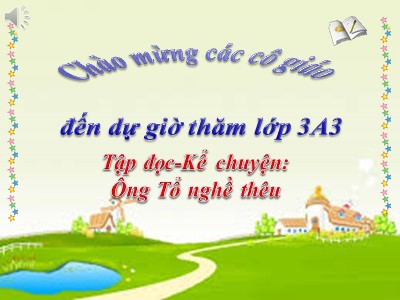 Bài giảng Tập đọc lớp 3 - Ông tổ nghề thêu (Tuần 21)