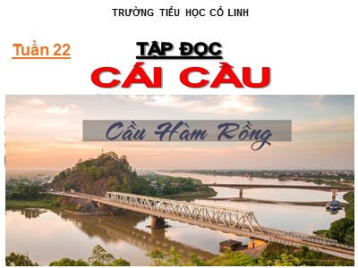 Bài giảng Tập đọc lớp 3 - Tuần 22: Cái cầu