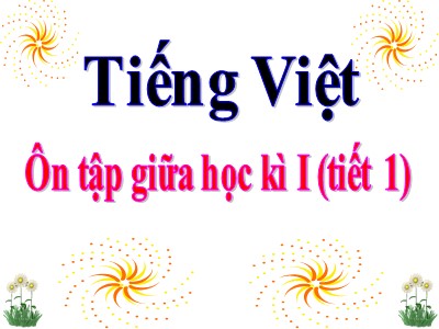 Bài giảng Tiếng Việt 3 - Ôn tập giữa học kì I (tiết 1)