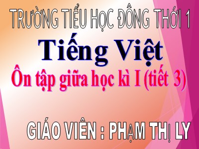 Bài giảng Tiếng Việt 3 - Ôn tập giữa học kì I (tiết 3) - Giáo viên: Phạm Thị Ly