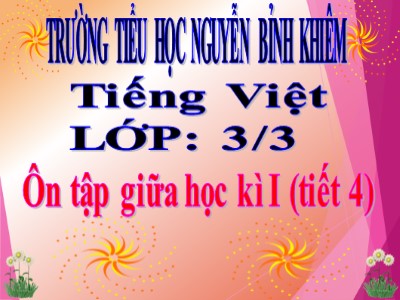 Bài giảng Tiếng Việt 3 - Ôn tập giữa học kì I (tiết 4) - Trường tiểu học Nguyễn Bỉnh Khiêm