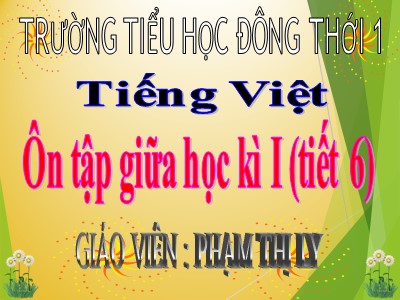 Bài giảng Tiếng Việt 3 - Ôn tập giữa học kì I (tiết 6) - Giáo viên: Phạm Thị Ly