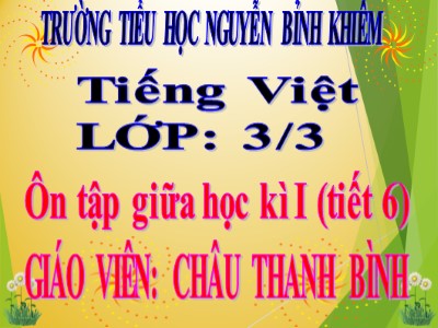 Bài giảng Tiếng Việt 3 - Ôn tập giữa học kì I (tiết 6) - Trường tiểu học Nguyễn Bỉnh Khiêm