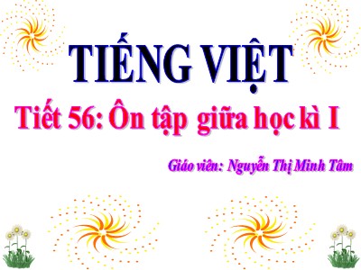 Bài giảng Tiếng Việt 3 - Tiết 56: Ôn tập giữa học kì I - Giáo viên: Nguyễn Thị Minh Tâm
