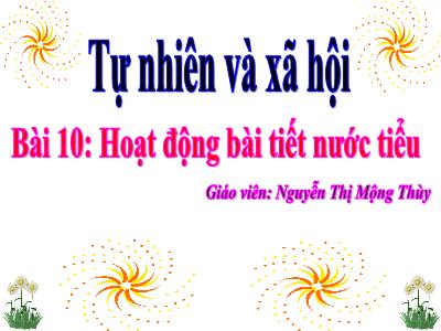 Bài giảng Tự nhiên & xã hội 3 - Bài 10: Hoạt động bài tiết nước tiểu - Giáo viên: Nguyễn Thị Mộng Thùy