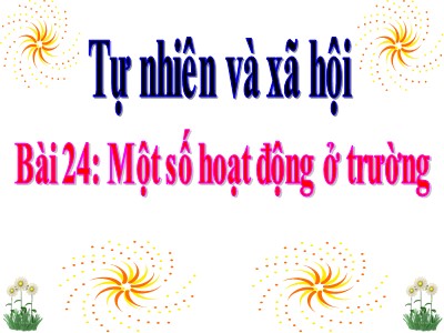 Bài giảng Tự nhiên & xã hội 3 - Bài 24: Một số hoạt động ở trường