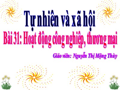 Bài giảng Tự nhiên & xã hội 3 - Bài 31: Hoạt động công nghiệp, thương mại - Giáo viên: Nguyễn Thị Mộng Thùy