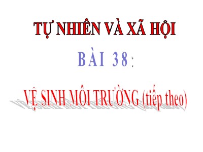 Bài giảng Tự nhiên & xã hội 3 - Bài 38: Vệ sinh môi trường (tiếp theo)