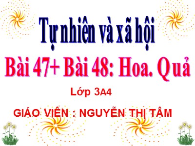 Bài giảng Tự nhiên & xã hội 3 - Bài 47 + Bài 48: Hoa. Quả - Giáo viên: Nguyễn Thị Tâm