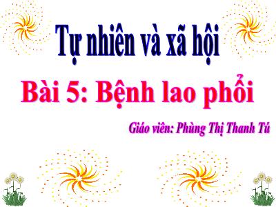 Bài giảng Tự nhiên & xã hội 3 - Bài 5: Bệnh lao phổi - Giáo viên: Phùng Thị Thanh Tú