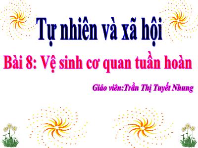 Bài giảng Tự nhiên & xã hội 3 - Bài 8: Vệ sinh cơ quan tuần hoàn - Giáo viên: Trần Thị Tuyết Nhung