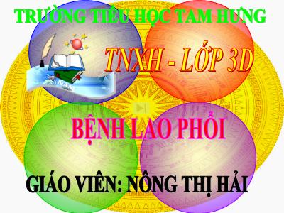 Bài giảng Tự nhiên & xã hội 3 - Bệnh lao phổi - Giáo viên: Nông Thị Hải