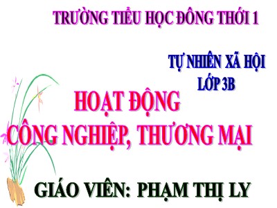 Bài giảng Tự nhiên & xã hội 3 - Hoạt động công nghiệp, thương mại - Giáo viên: Phạm Thị Ly