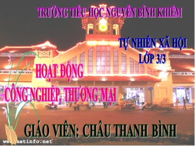 Bài giảng Tự nhiên & xã hội 3 - Hoạt động công nghiệp, thương mại - Giáo viên: Châu Thanh Bình