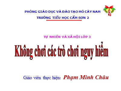 Bài giảng Tự nhiên & xã hội 3 - Không chơi các trò chơi nguy hiểm - Giáo viên: Phạm Minh Châu