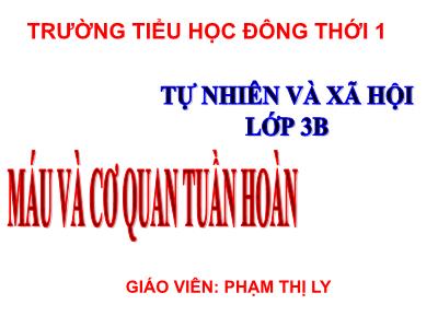 Bài giảng Tự nhiên & xã hội 3 - Máu và cơ quan tuần hoàn - Giáo viên: Phạm Thị Ly