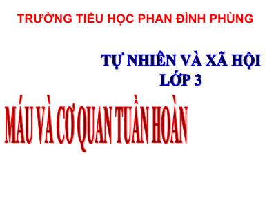 Bài giảng Tự nhiên & xã hội 3 - Máu và cơ quan tuần hoàn - Trường tiểu học Phan Đình Phùng