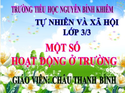 Bài giảng Tự nhiên & xã hội 3 - Một số hoạt động ở trường - Giáo viên: Châu Thanh Bình