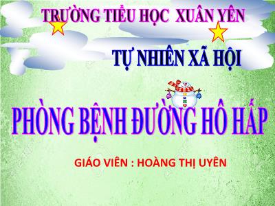 Bài giảng Tự nhiên & xã hội 3 - Phòng bệnh đường hô hấp - Giáo viên: Hoàng Thị Uyên