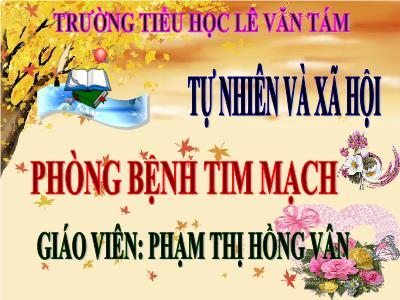 Bài giảng Tự nhiên & xã hội 3 - Phòng bệnh tim mạch - Giáo viên: Phạm Thị Hồng Vân