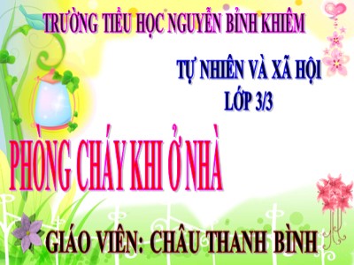 Bài giảng Tự nhiên & xã hội 3 - Phòng cháy khi ở nhà - Giáo viên: Châu Thanh Bình