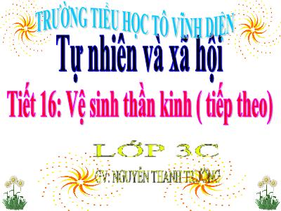 Bài giảng Tự nhiên xã hội 3 - Tiết 16: Vệ sinh thần kinh ( tiếp theo) - GV: Nguyễn Thanh Trường