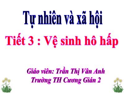 Bài giảng Tự nhiên & xã hội 3 - Tiết 3: Vệ sinh hô hấp - Giáo viên: Trần Thị Vân Anh