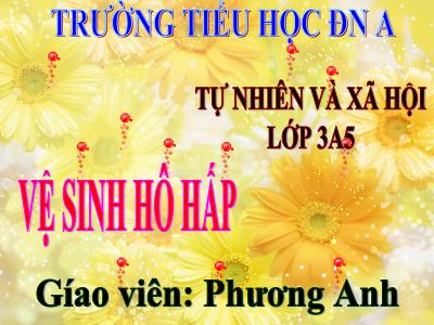 Bài giảng Tự nhiên & xã hội 3 - Tiết 3: Vệ sinh hô hấp - Giáo viên: Phương Anh