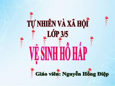 Bài giảng Tự nhiên & xã hội 3 - Tiết 3: Vệ sinh hô hấp - Giáo viên: Nguyễn Hồng Điệp