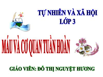 Bài giảng Tự nhiên & xã hội 3 - Tiết 6: Máu và cơ quan tuần hoàn - Giáo viên: Đỗ Thị Nguyệt Hương