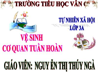 Bài giảng Tự nhiên & xã hội 3 - Vệ sinh cơ quan tuần hoàn - Giáo viên: Nguyễn Thị Thúy Ngà