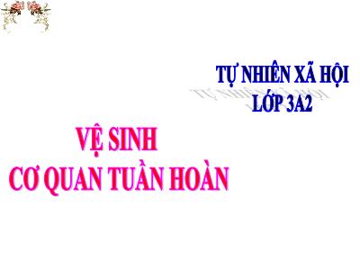 Bài giảng Tự nhiên & xã hội 3 - Vệ sinh cơ quan tuần hoàn