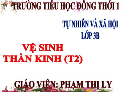 Bài giảng Tự nhiên xã hội 3 - Vệ sinh thần kinh (t2) - Giáo viên: Phạm Thị Ly