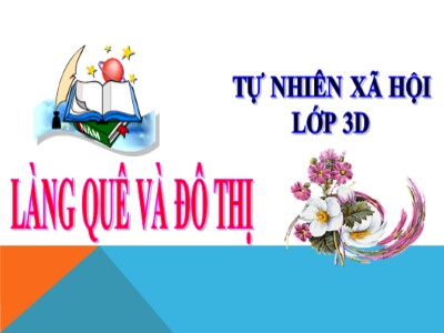 Bài giảng Tự nhiên & xã hội khối 3 - Làng quê và đô thị