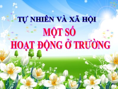 Bài giảng Tự nhiên & xã hội khối 3 - Một số hoạt động ở trường