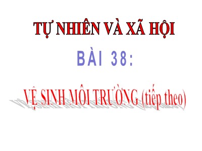 Bài giảng Tự nhiên & xã hội lớp 3 - Bài 38: Vệ sinh môi trường (tiếp theo)