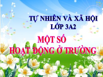 Bài giảng Tự nhiên & xã hội lớp 3 - Một số hoạt động ở trường