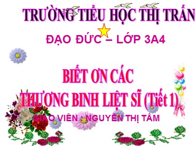 Bài giảng Đạo đức 3 - Biết ơn các thương binh liệt sĩ (tiết 1) - Giáo viên: Nguyễn Thị Tâm