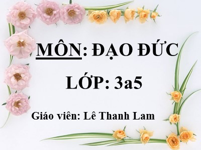 Bài giảng Đạo đức 3 - Chia sẻ vui buồn cùng bạn (tiết 1) - Giáo viên: Lê Thanh Lam