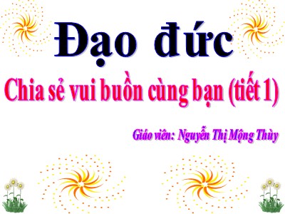 Bài giảng Đạo đức 3 - Chia sẻ vui buồn cùng bạn (tiết 1) - Giáo viên: Nguyễn Thị Mộng Thùy