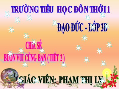 Bài giảng Đạo đức 3 - Chia sẻ vui buồn cùng bạn (tiết 2) - Giáo viên: Phạm Thị Ly