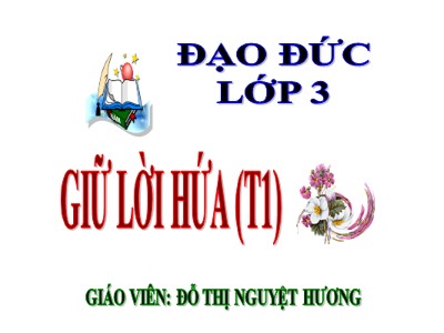 Bài giảng Đạo đức 3 - Giữ lời hứa (t1) - Giáo viên: Đỗ Thị Nguyệt Hương