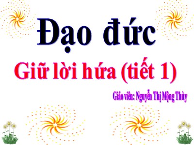 Bài giảng Đạo đức 3 - Giữ lời hứa (tiết 1) - Giáo viên: Nguyễn Thị Mộng Thùy