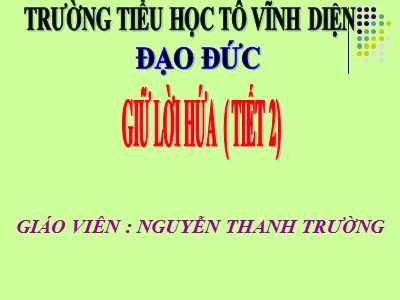 Bài giảng Đạo đức 3 - Giữ lời hứa (Tiết 2) - Giáo viên: Nguyễn Thanh Trường